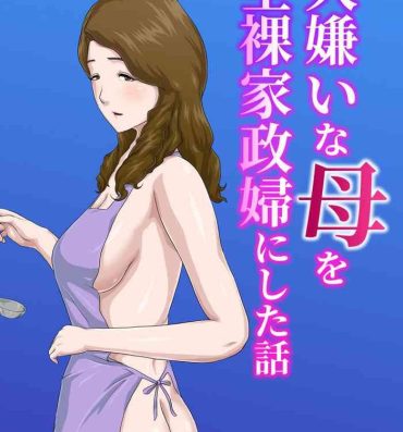 Amateur Vids “Zoku” Dai Kirai na Haha wo Zenra Kaseifu ni Shita Hanashi- Original hentai Rough Porn